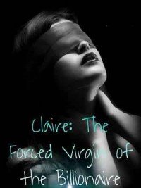 Claire: The Forced Virgin Of The Billionaire